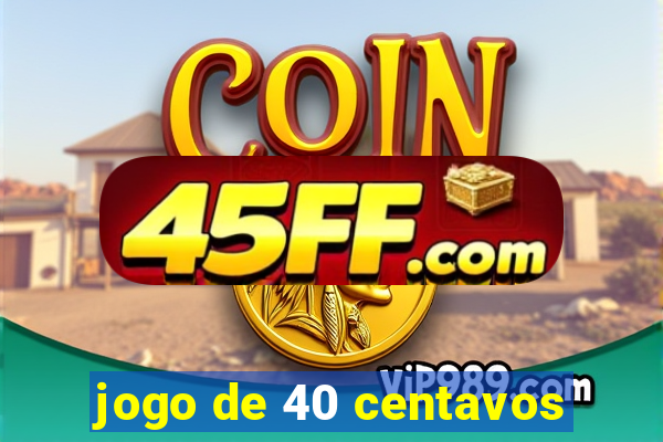 jogo de 40 centavos